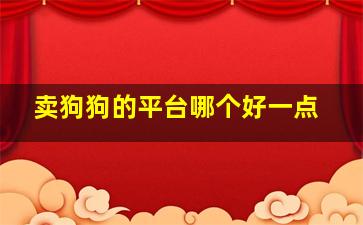 卖狗狗的平台哪个好一点