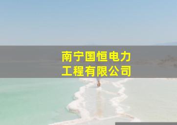 南宁国恒电力工程有限公司