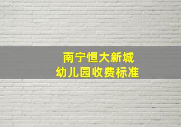 南宁恒大新城幼儿园收费标准