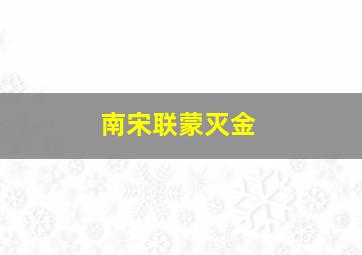 南宋联蒙灭金