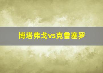 博塔弗戈vs克鲁塞罗