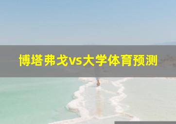 博塔弗戈vs大学体育预测