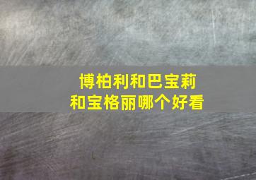 博柏利和巴宝莉和宝格丽哪个好看