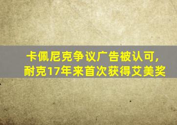 卡佩尼克争议广告被认可,耐克17年来首次获得艾美奖