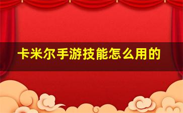 卡米尔手游技能怎么用的