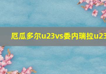 厄瓜多尔u23vs委内瑞拉u23