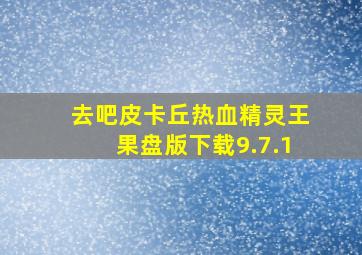 去吧皮卡丘热血精灵王果盘版下载9.7.1