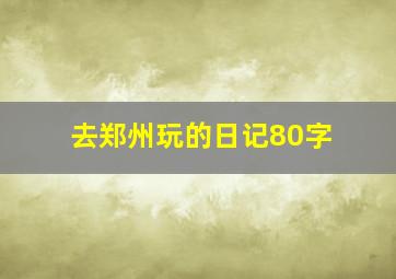 去郑州玩的日记80字