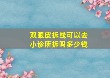 双眼皮拆线可以去小诊所拆吗多少钱