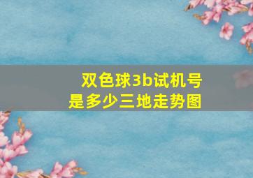 双色球3b试机号是多少三地走势图