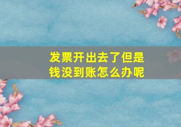 发票开出去了但是钱没到账怎么办呢