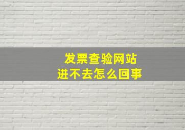 发票查验网站进不去怎么回事