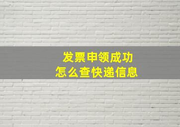 发票申领成功怎么查快递信息