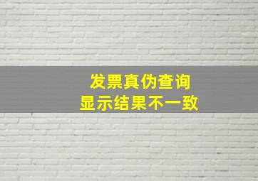 发票真伪查询显示结果不一致