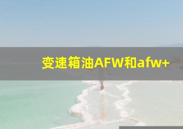 变速箱油AFW和afw+