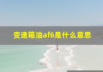 变速箱油af6是什么意思