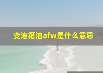 变速箱油afw是什么意思