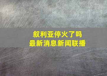 叙利亚停火了吗最新消息新闻联播