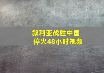 叙利亚战胜中国停火48小时视频