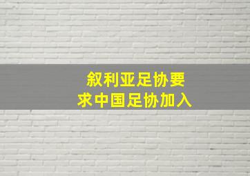 叙利亚足协要求中国足协加入