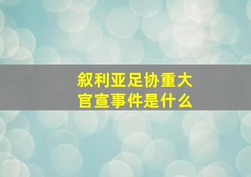 叙利亚足协重大官宣事件是什么