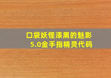 口袋妖怪漆黑的魅影5.0金手指精灵代码