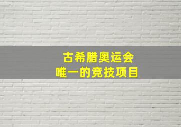 古希腊奥运会唯一的竞技项目