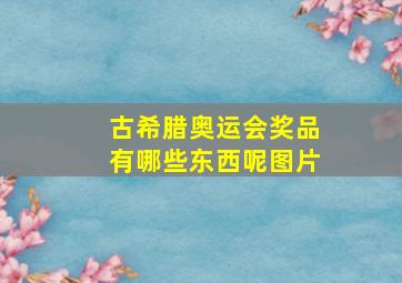 古希腊奥运会奖品有哪些东西呢图片