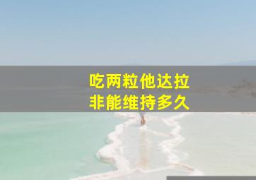 吃两粒他达拉非能维持多久