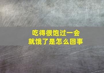 吃得很饱过一会就饿了是怎么回事