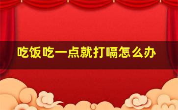 吃饭吃一点就打嗝怎么办