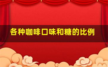 各种咖啡口味和糖的比例