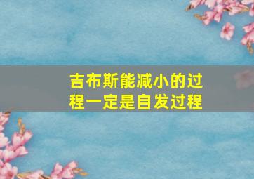 吉布斯能减小的过程一定是自发过程