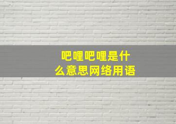 吧哩吧哩是什么意思网络用语