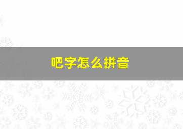 吧字怎么拼音