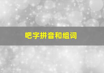 吧字拼音和组词