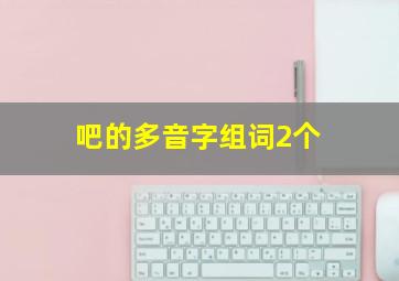 吧的多音字组词2个