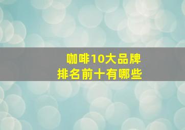 咖啡10大品牌排名前十有哪些