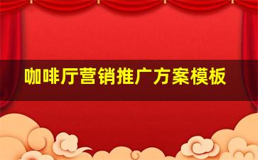 咖啡厅营销推广方案模板