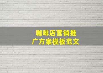 咖啡店营销推广方案模板范文