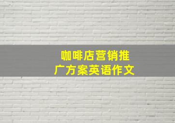 咖啡店营销推广方案英语作文