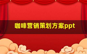 咖啡营销策划方案ppt