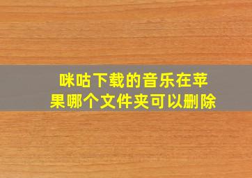 咪咕下载的音乐在苹果哪个文件夹可以删除