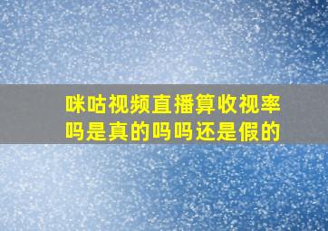 咪咕视频直播算收视率吗是真的吗吗还是假的