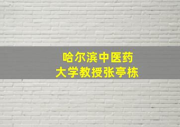 哈尔滨中医药大学教授张亭栋