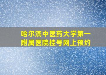 哈尔滨中医药大学第一附属医院挂号网上预约