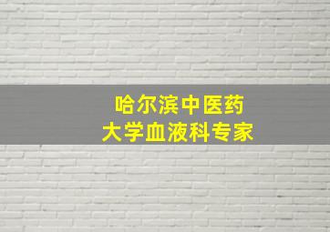 哈尔滨中医药大学血液科专家