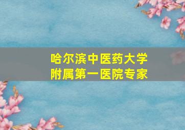 哈尔滨中医药大学附属第一医院专家