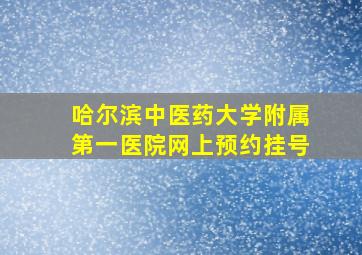 哈尔滨中医药大学附属第一医院网上预约挂号