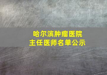 哈尔滨肿瘤医院主任医师名单公示